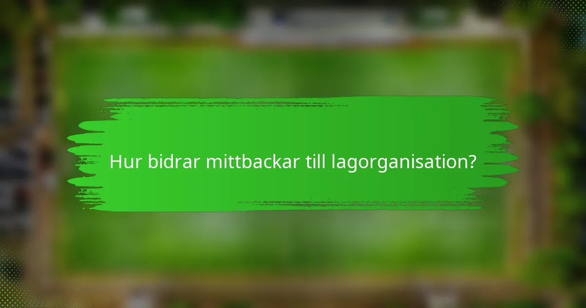 Hur bidrar mittbackar till lagorganisation?