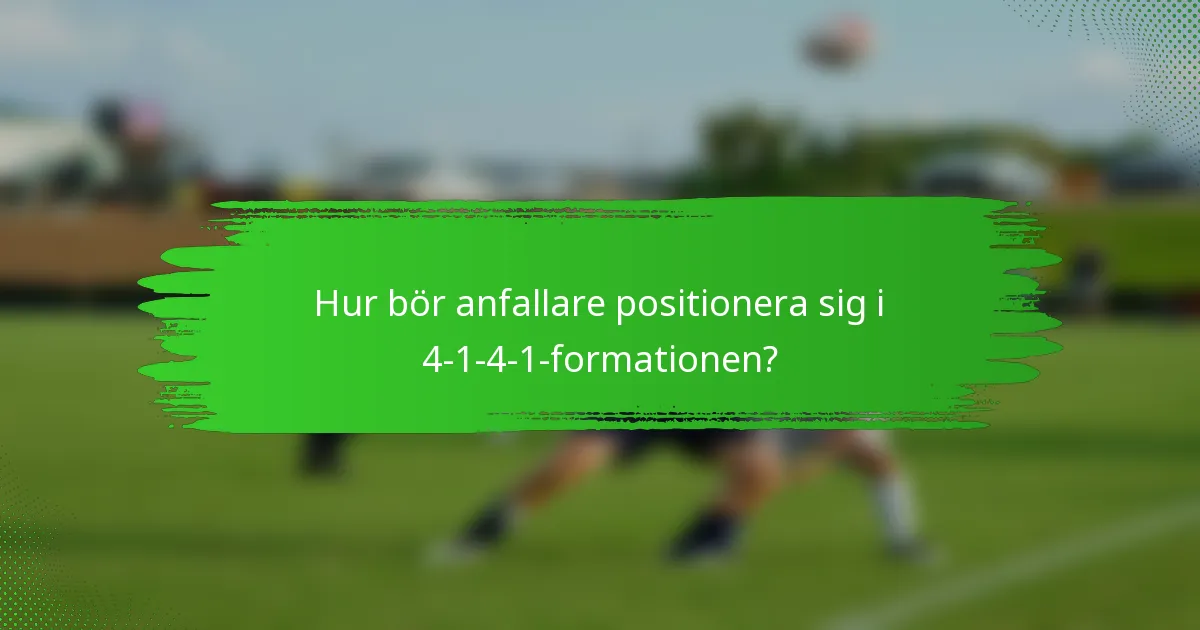 Hur bör anfallare positionera sig i 4-1-4-1-formationen?