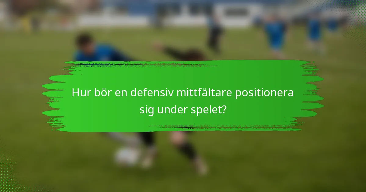 Hur bör en defensiv mittfältare positionera sig under spelet?