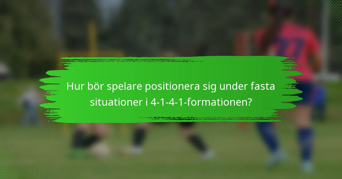 Hur bör spelare positionera sig under fasta situationer i 4-1-4-1-formationen?