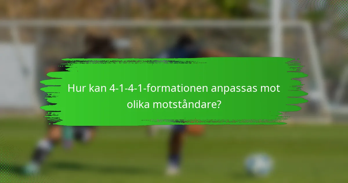 Hur kan 4-1-4-1-formationen anpassas mot olika motståndare?