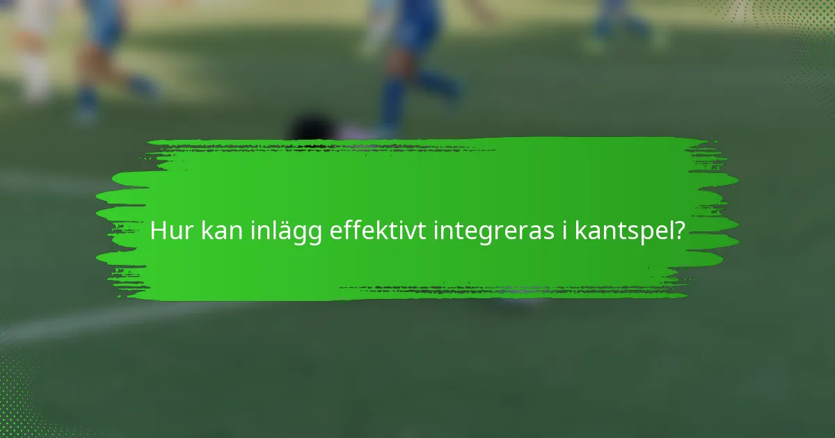 Hur kan inlägg effektivt integreras i kantspel?