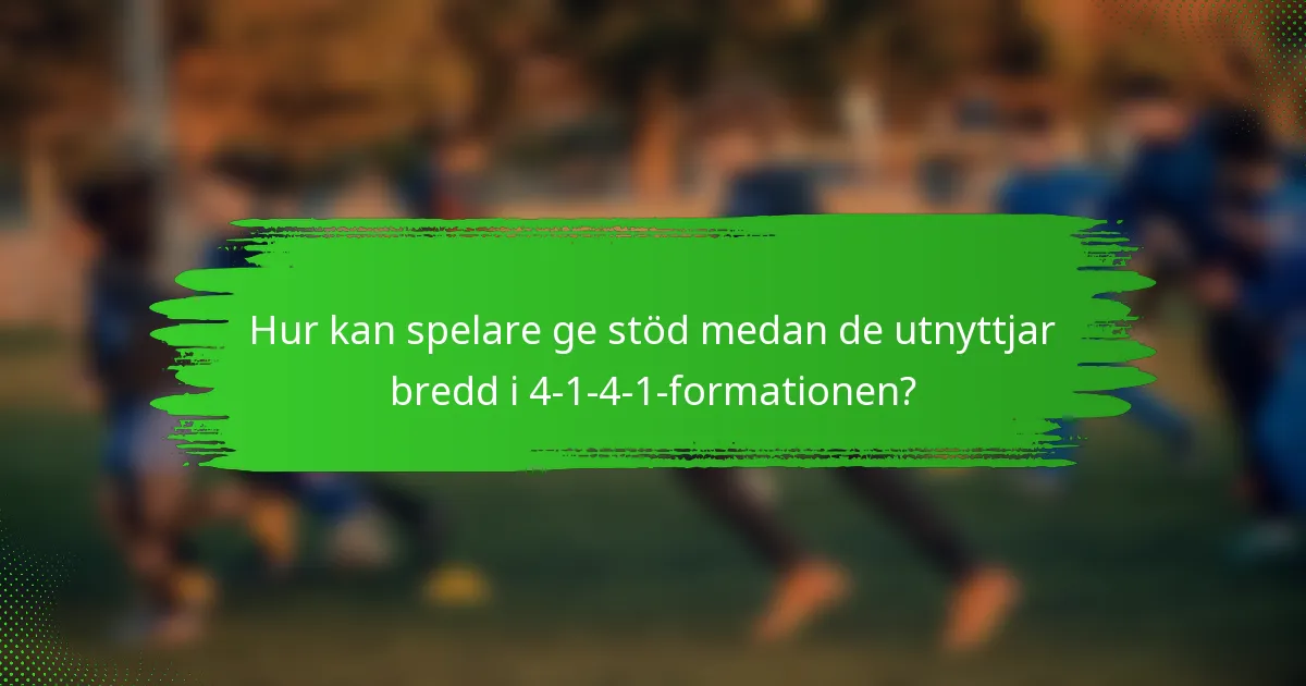 Hur kan spelare ge stöd medan de utnyttjar bredd i 4-1-4-1-formationen?