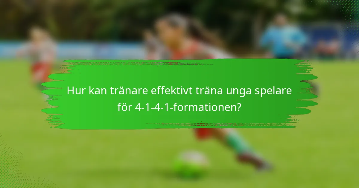 Hur kan tränare effektivt träna unga spelare för 4-1-4-1-formationen?