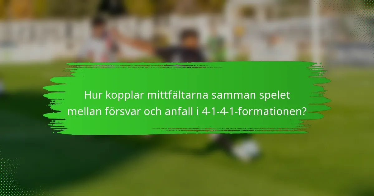 Hur kopplar mittfältarna samman spelet mellan försvar och anfall i 4-1-4-1-formationen?