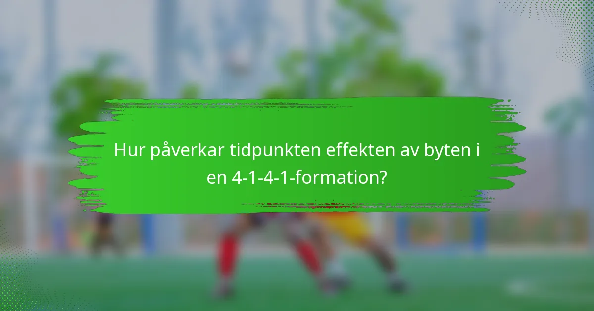 Hur påverkar tidpunkten effekten av byten i en 4-1-4-1-formation?