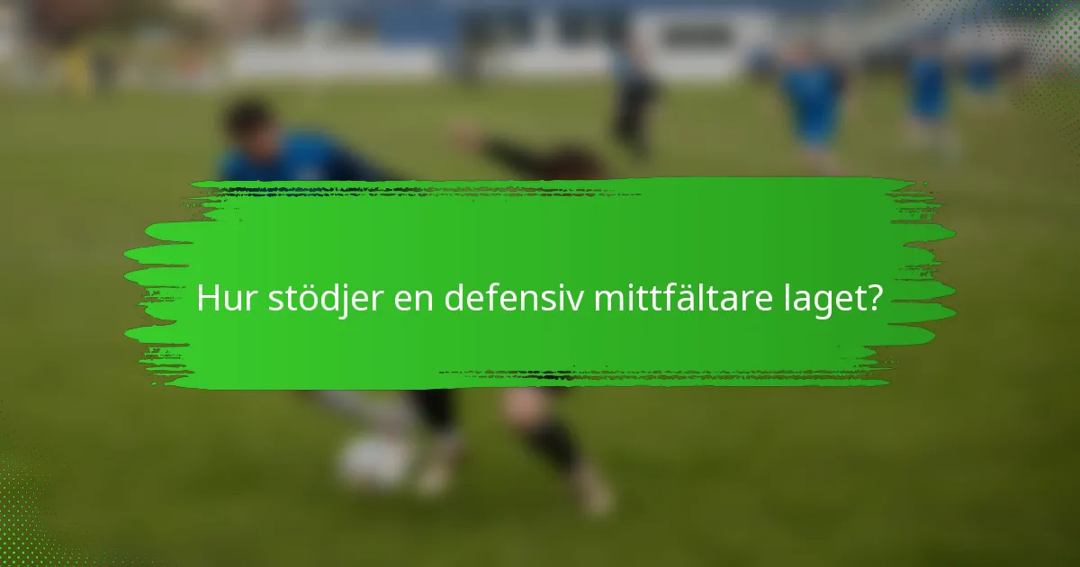 Hur stödjer en defensiv mittfältare laget?