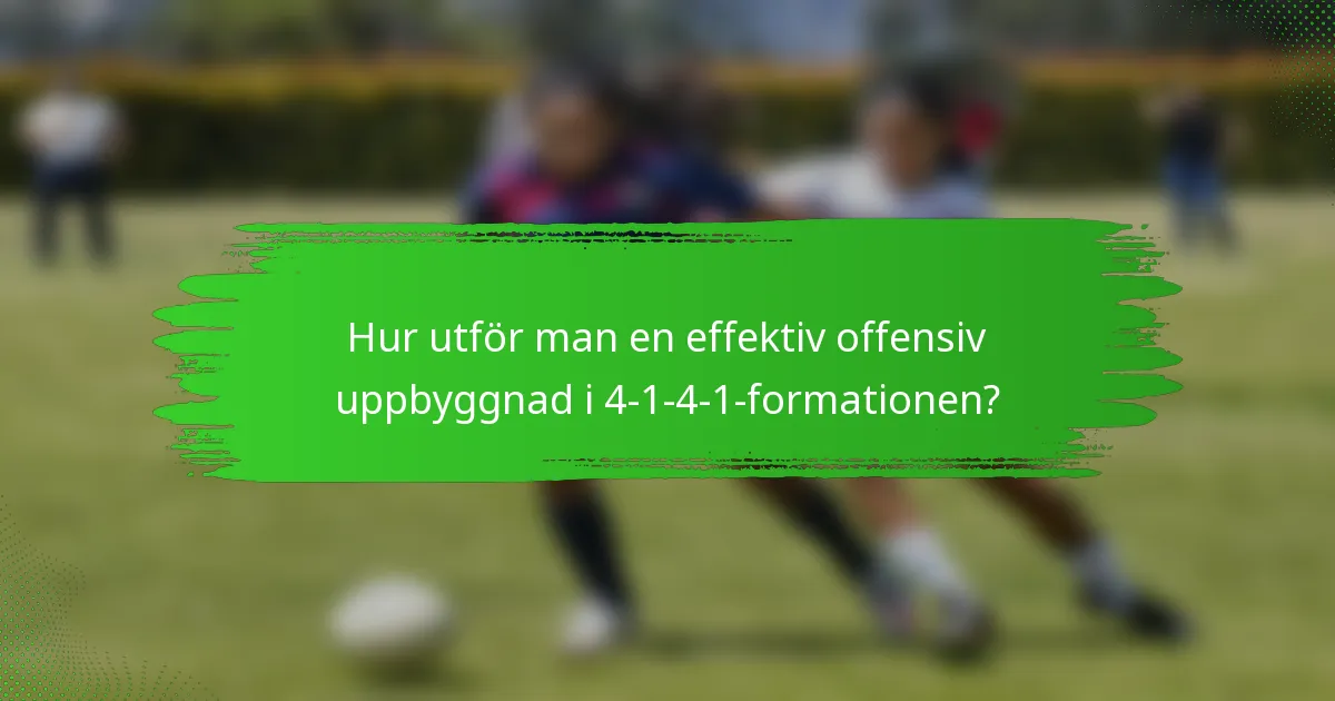 Hur utför man en effektiv offensiv uppbyggnad i 4-1-4-1-formationen?