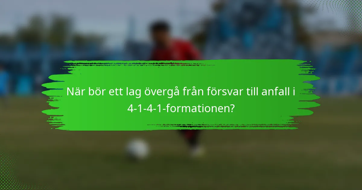 När bör ett lag övergå från försvar till anfall i 4-1-4-1-formationen?
