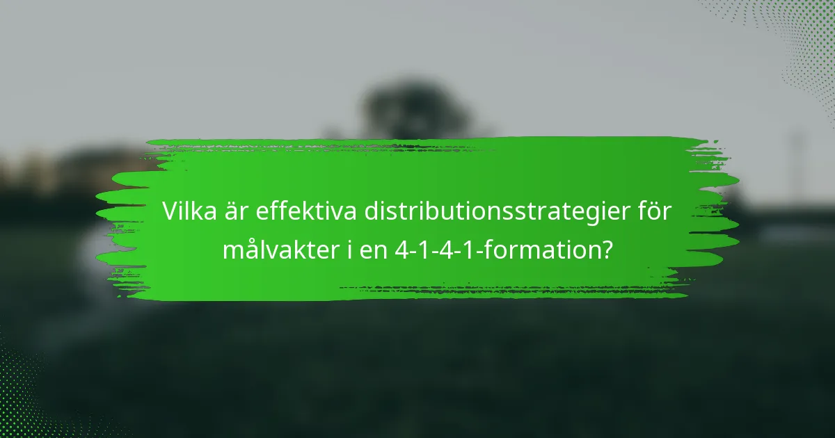 Vilka är effektiva distributionsstrategier för målvakter i en 4-1-4-1-formation?