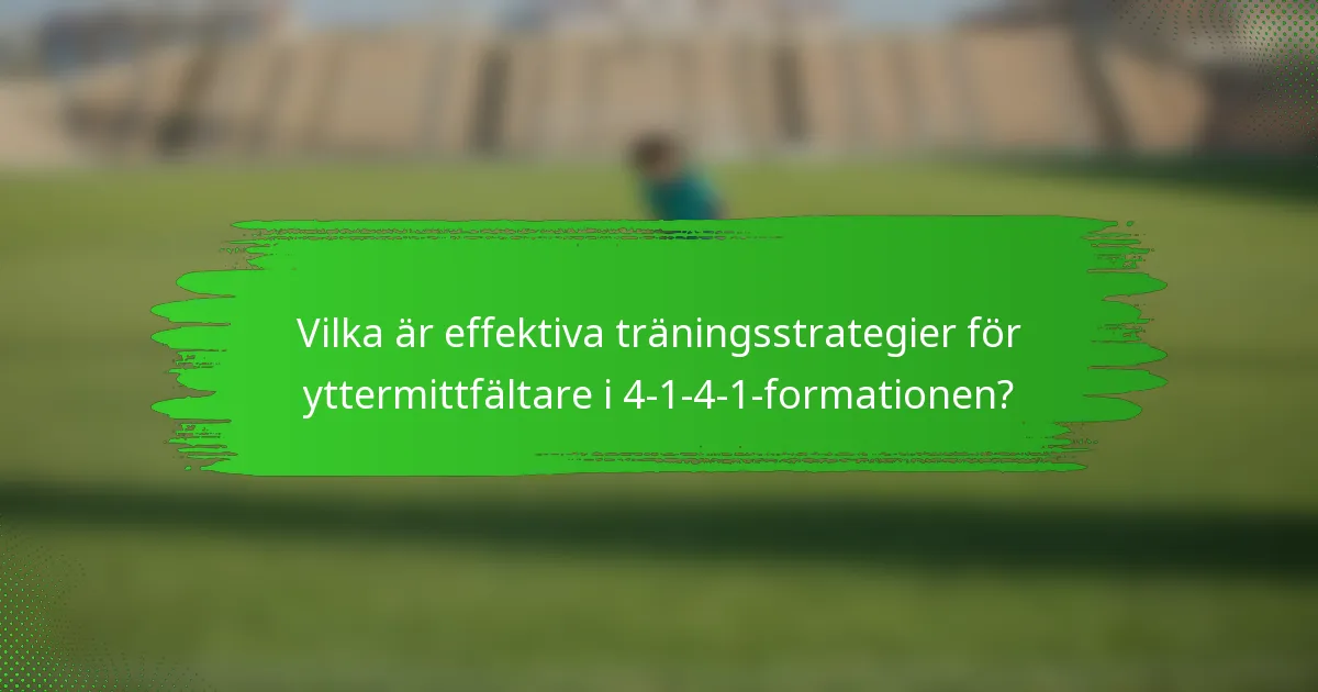 Vilka är effektiva träningsstrategier för yttermittfältare i 4-1-4-1-formationen?