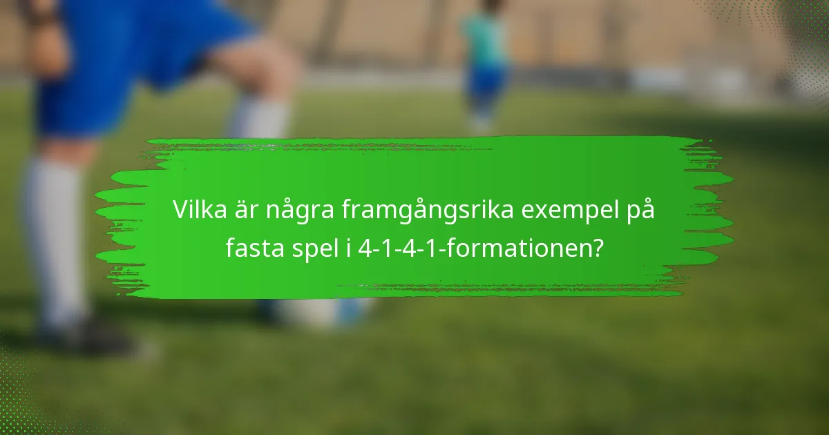 Vilka är några framgångsrika exempel på fasta spel i 4-1-4-1-formationen?