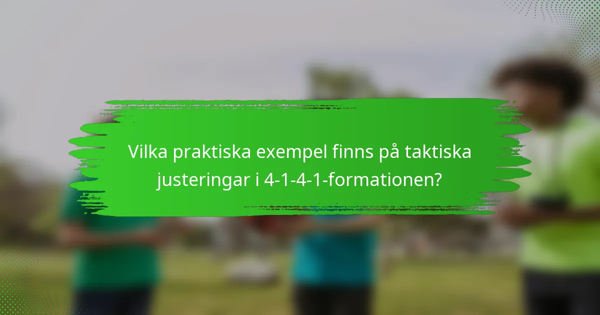 Vilka praktiska exempel finns på taktiska justeringar i 4-1-4-1-formationen?
