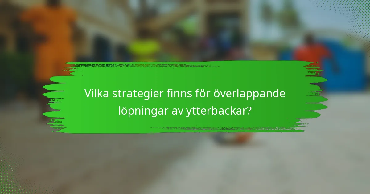 Vilka strategier finns för överlappande löpningar av ytterbackar?