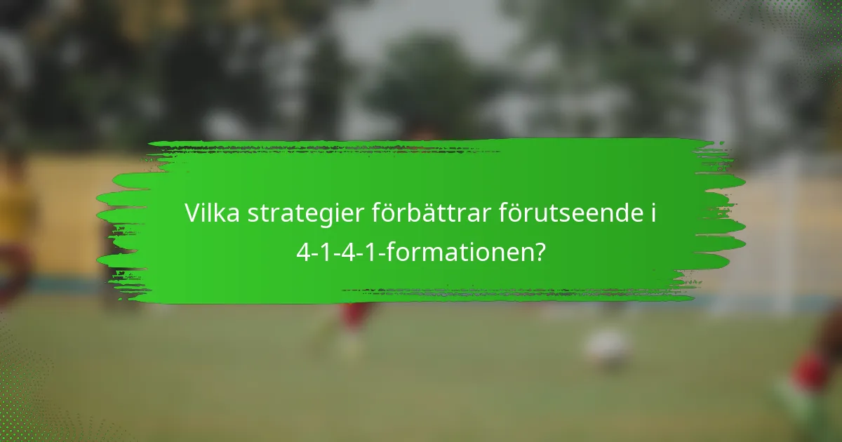 Vilka strategier förbättrar förutseende i 4-1-4-1-formationen?