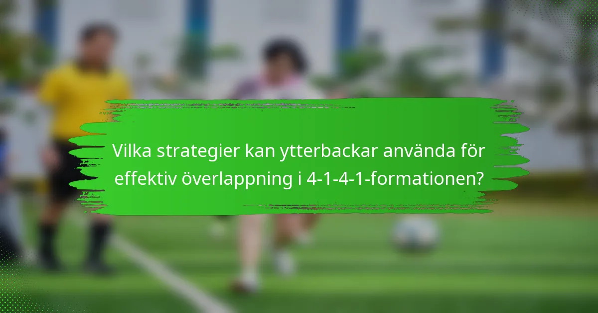 Vilka strategier kan ytterbackar använda för effektiv överlappning i 4-1-4-1-formationen?