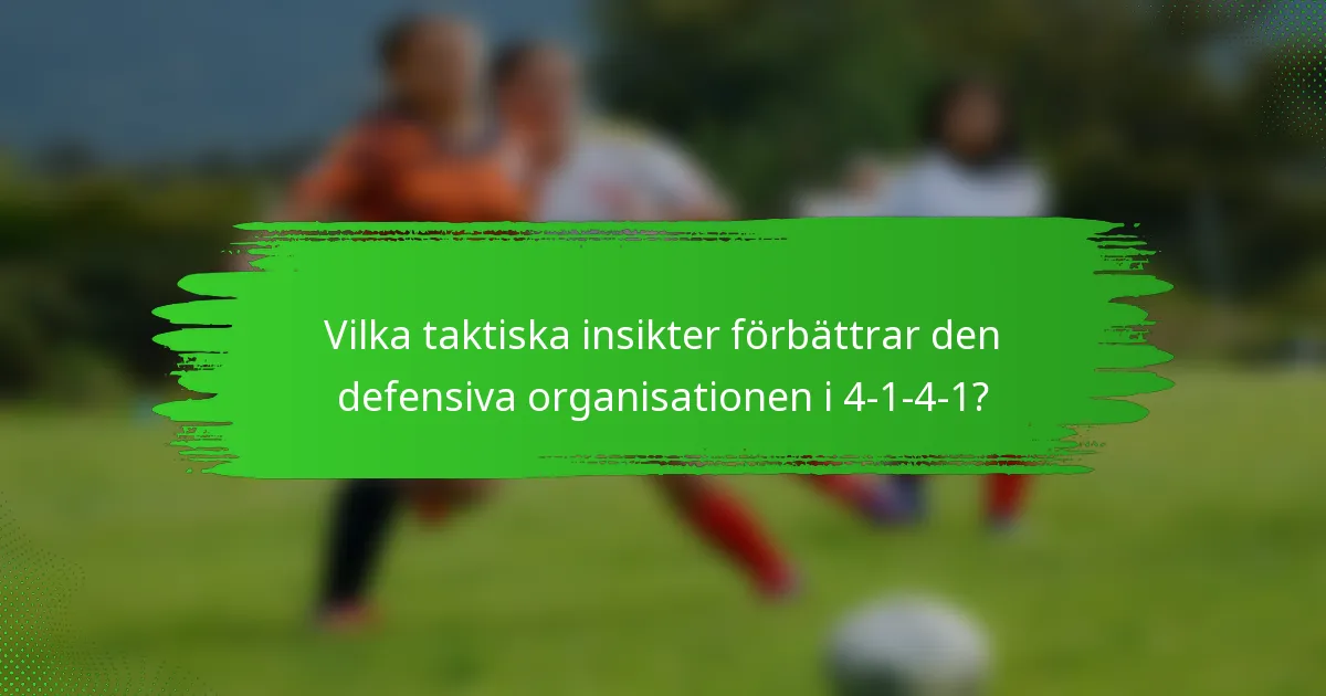 Vilka taktiska insikter förbättrar den defensiva organisationen i 4-1-4-1?