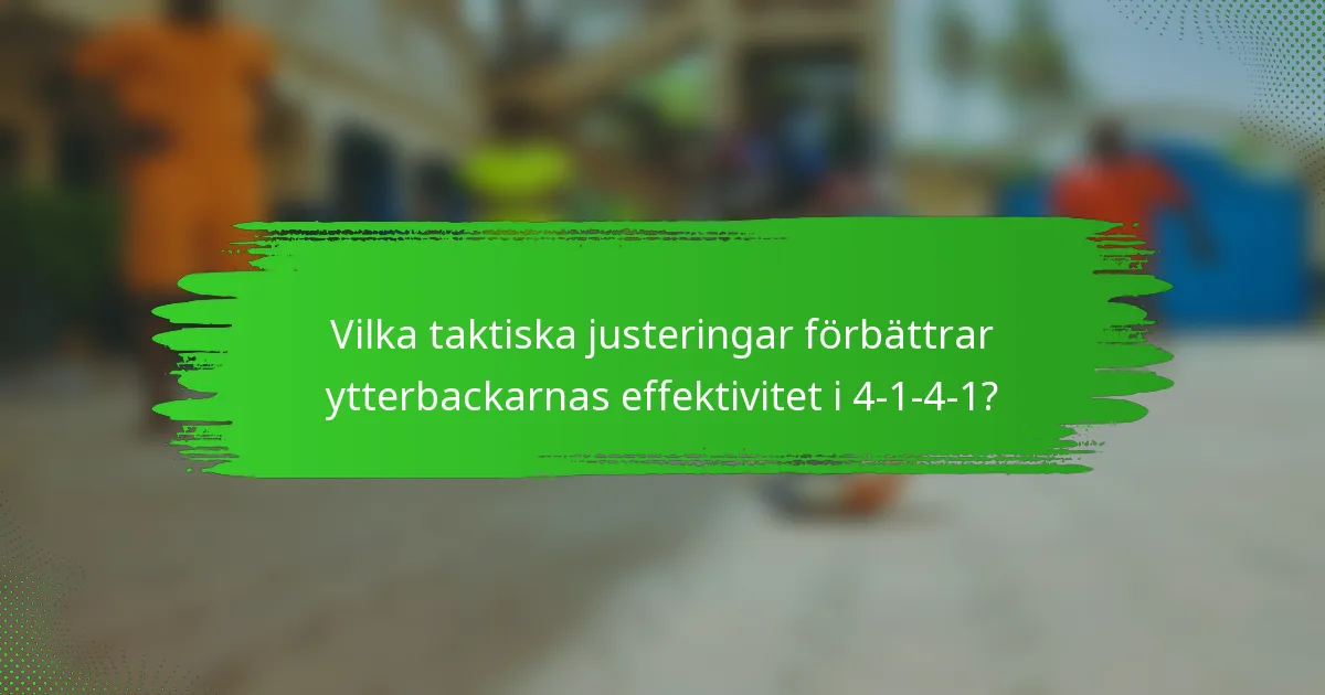 Vilka taktiska justeringar förbättrar ytterbackarnas effektivitet i 4-1-4-1?