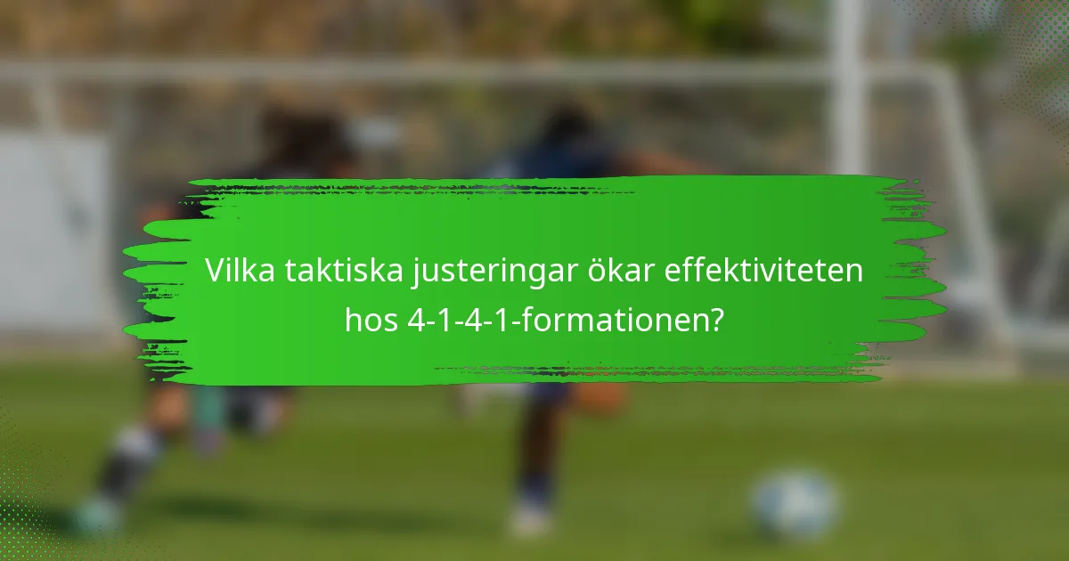 Vilka taktiska justeringar ökar effektiviteten hos 4-1-4-1-formationen?