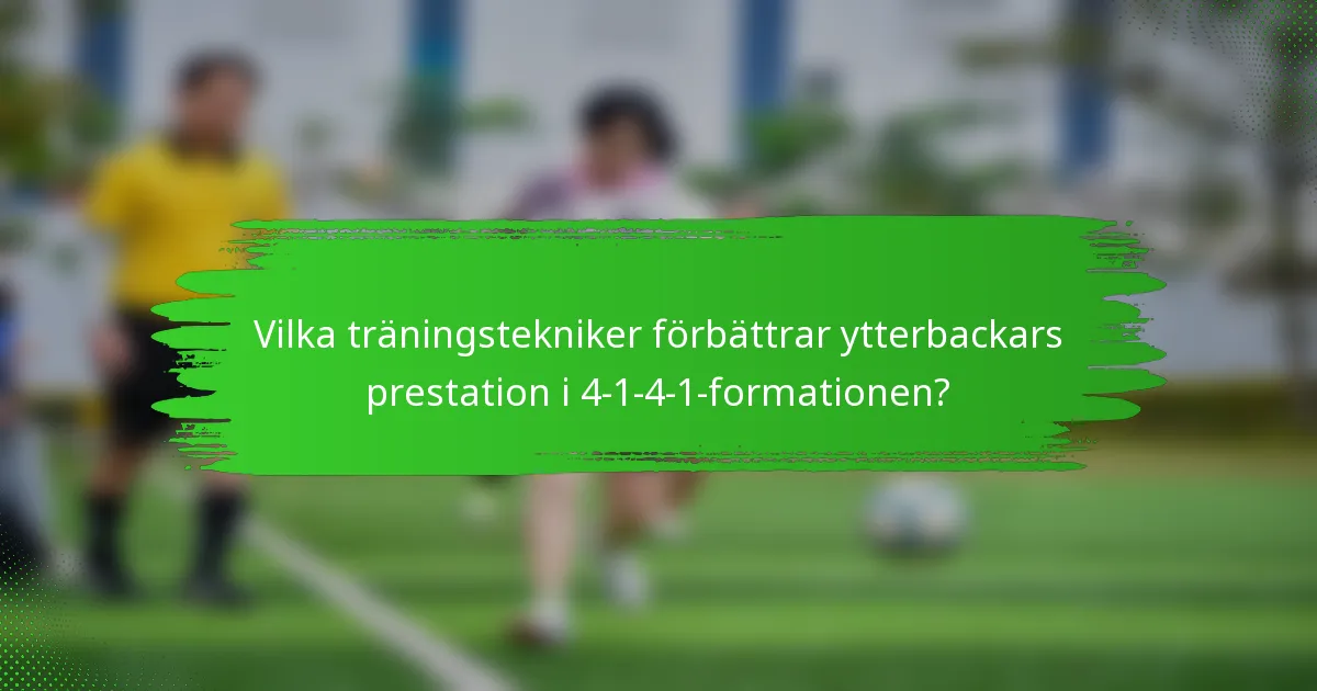 Vilka träningstekniker förbättrar ytterbackars prestation i 4-1-4-1-formationen?