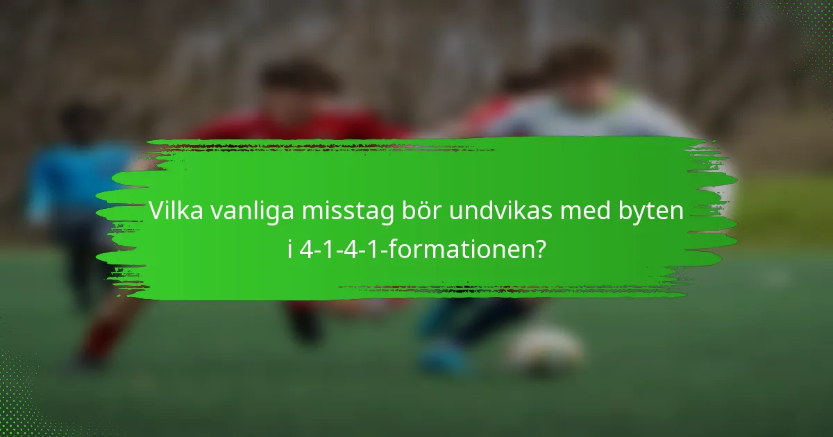 Vilka vanliga misstag bör undvikas med byten i 4-1-4-1-formationen?