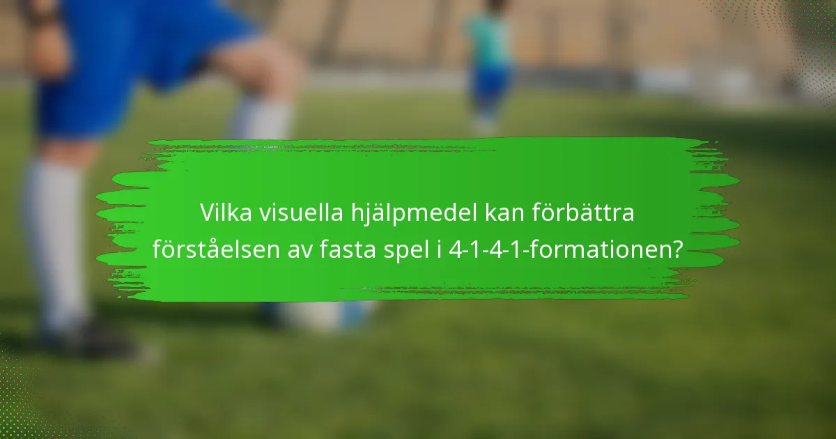 Vilka visuella hjälpmedel kan förbättra förståelsen av fasta spel i 4-1-4-1-formationen?
